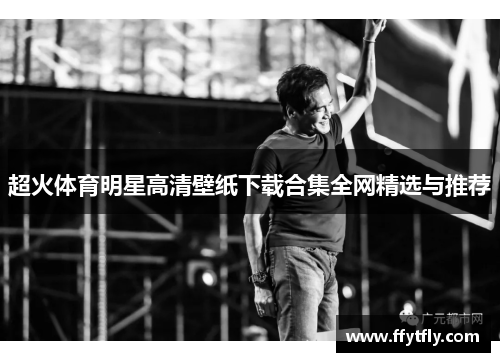 超火体育明星高清壁纸下载合集全网精选与推荐