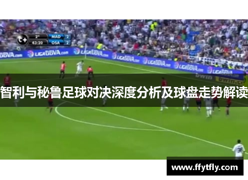 智利与秘鲁足球对决深度分析及球盘走势解读