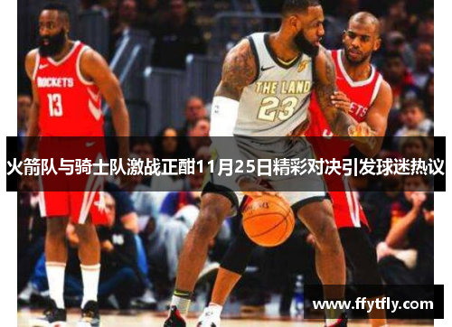 火箭队与骑士队激战正酣11月25日精彩对决引发球迷热议